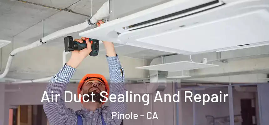 Air Duct Sealing And Repair Pinole - CA