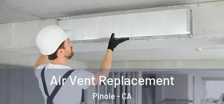Air Vent Replacement Pinole - CA