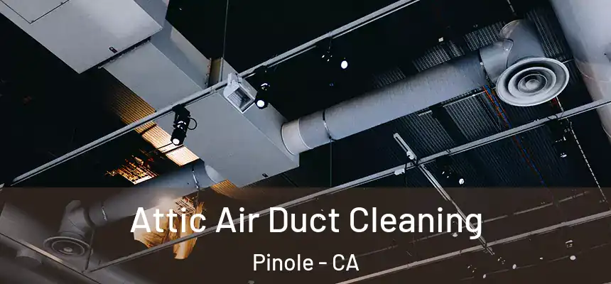Attic Air Duct Cleaning Pinole - CA