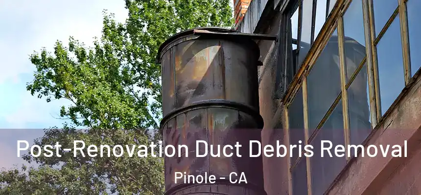 Post-Renovation Duct Debris Removal Pinole - CA