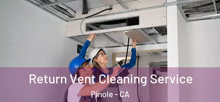  Return Vent Cleaning Service Pinole - CA