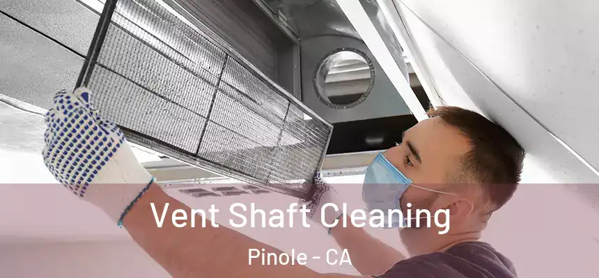 Vent Shaft Cleaning Pinole - CA
